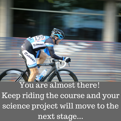 You are almost there! Keep riding the course and your Science Project move to the next stage...